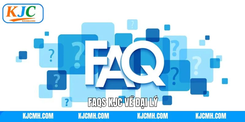 Những câu hỏi thường gặp về đại lý KJC