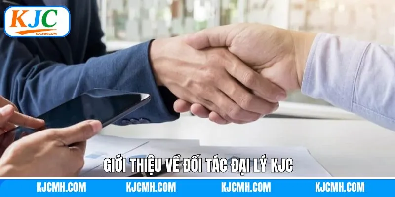 Tìm hiểu về hợp tác đại lý cùng KJC